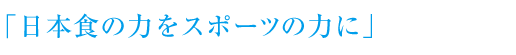「日本食の力をスポーツの力に